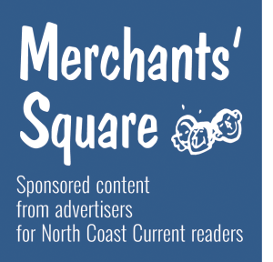 Merchants' Square: Sponsored content from advertisers for North Coast Current readers.